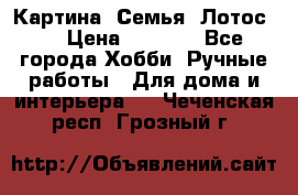 Картина “Семья (Лотос)“ › Цена ­ 3 500 - Все города Хобби. Ручные работы » Для дома и интерьера   . Чеченская респ.,Грозный г.